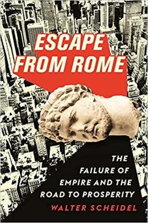 Escape from Rome: The Failure of Empire and the Road to Prosperity by Walter Scheidel