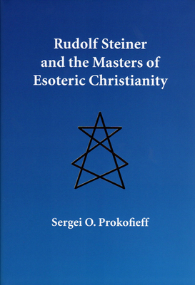 Rudolf Steiner and the Masters of Esoteric Christianity by Sergei O. Prokofieff