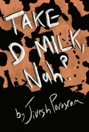 Take D Milk, Nah? by Jivesh Parasram