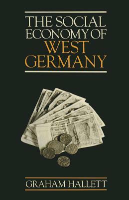 The Social Economy of West Germany by Graham Hallett