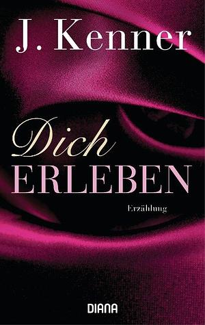 Dich erleben by J. Kenner