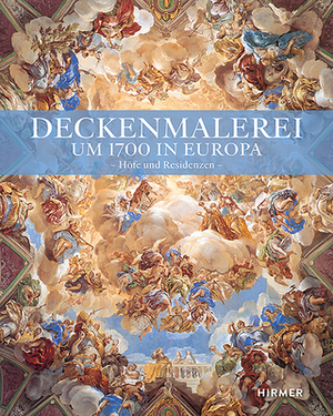 Deckenmalerei Um 1700 in Europa: Höfe Und Residenzen by Heiko Laß, Herbert Karner, Stephan Hoppe