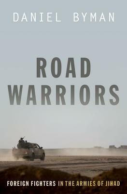 Road Warriors: Foreign Fighters in the Armies of Jihad by Daniel Byman