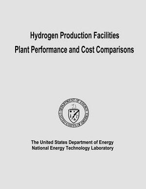 Hydrogen Production Facilities Plant Performance and Cost Comparisons by National Energy Technology Laboratory, U. S. Department of Energy