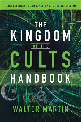 The Kingdom of the Cults Handbook: Quick Reference Guide to Alternative Belief Systems by Jill Martin Rische, Walter Martin