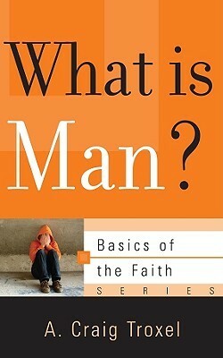 What Is Man? by A. Craig Troxel