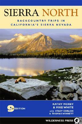 Sierra North: Backcountry Trips in Californias Sierra Nevada by Kathy Morey, Mike White, Stacy Corless, Thomas Winnett