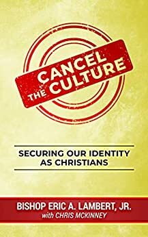 Cancel the Culture: Securing Our Identity as Christians by Chris McKinney, Eric Lambert