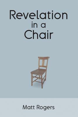 Revelation in a Chair: An Autobiographical Journey to Jesus by Matt Rogers