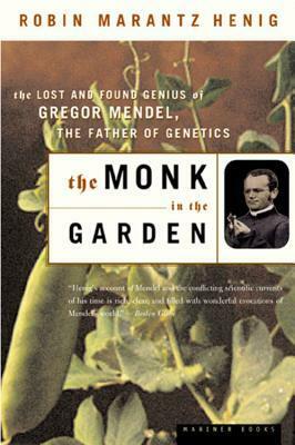 The Monk in the Garden: The Lost and Found Genius of Gregor Mendel, the Father of Genetics by Robin Marantz Henig