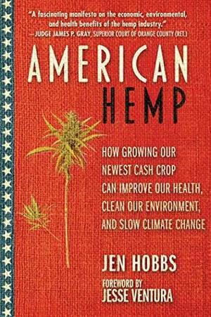 American Hemp: How Growing Our Newest Cash Crop Can Improve Our Health, Clean Our Environment, and Slow Climate Change by Jen Hobbs, Jesse Ventura