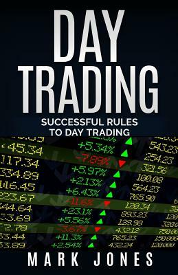Day trading: Successful Rules to Day Trading by Mark Jones