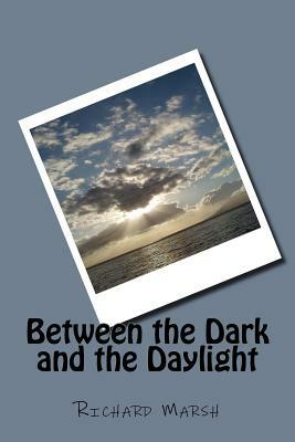 Between the Dark and the Daylight by Richard Marsh