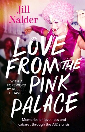 Love from the Pink Palace: Memories of Love, Loss and Cabaret through the AIDS Crisis by Jill Nalder