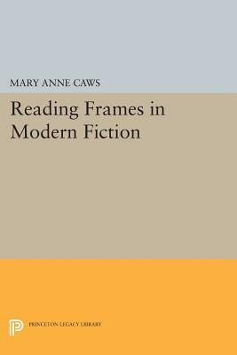 Reading Frames in Modern Fiction by Mary Anne Caws