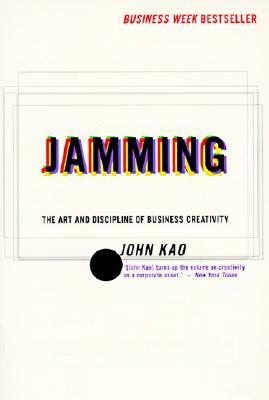 Jamming: Art and Discipline of Corporate Creativity, the by John Kao