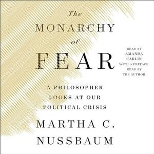 The Monarchy of Fear: A Philosopher Looks at Our Political Crisis by 