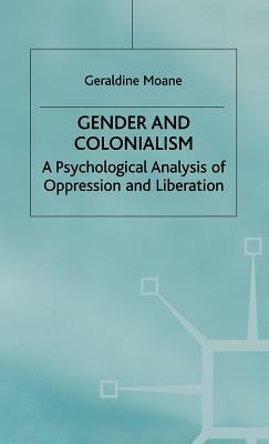 Gender and Colonialism: A Psychological Analysis of Oppression and Liberation by Geraldine Moane