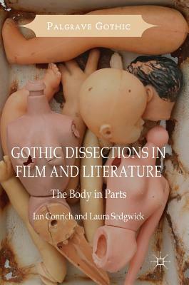 Gothic Dissections in Film and Literature: The Body in Parts by Ian Conrich, Laura Sedgwick