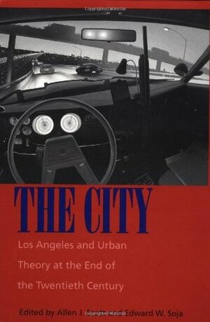 The City: Los Angeles and Urban Theory at the End of the Twentieth Century by Allen J. Scott