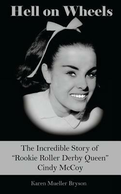 Hell on Wheels: The Incredible Story of Rookie Roller Derby Queen Cindy McCoy by Karen Mueller Bryson