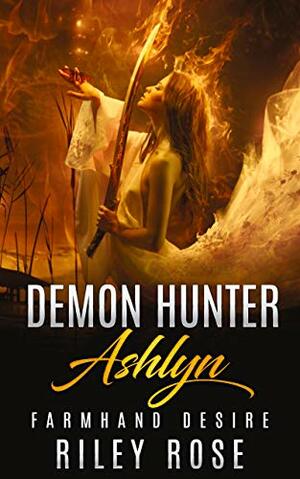 Demon Hunter Ashlyn: Farmhand Desire by Riley Rose