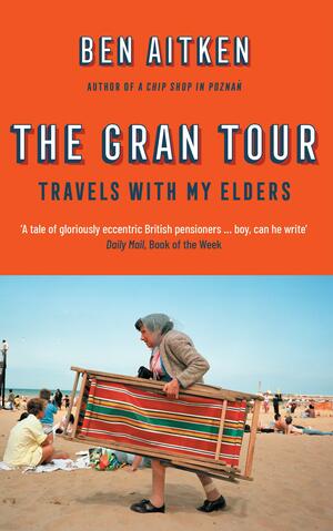 The Gran Tour: Travels with My Elders by Ben Aitken