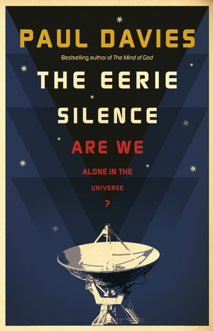 The Eerie Silence: Are We Alone in the Universe? by Paul C.W. Davies