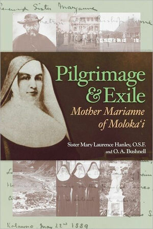 Pilgrimage and Exile: Mother Marianne of Molokai by Mary Laurence Hanley, O.A. Bushnell