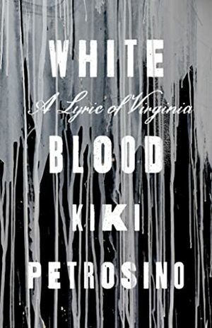 White Blood: A Lyric of Virginia by Kiki Petrosino