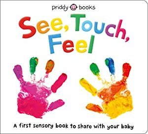 See, Touch, Feel: A First Sensory Book by Ellie Boultwood