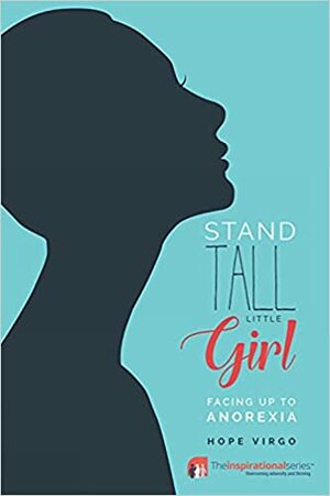 Stand Tall, Little Girl: Facing Up to Anorexia by Hope Virgo