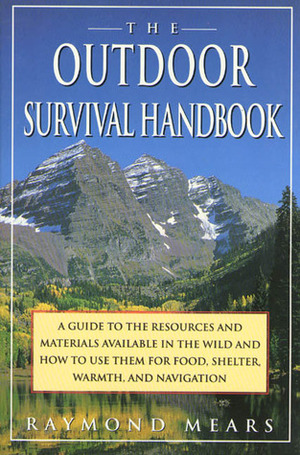 The Outdoor Survival Handbook: A Guide To The Resources & Material Available In The Wild & How To Use Them For Food, Shelter, Warmth, & Navigation by Ray Mears