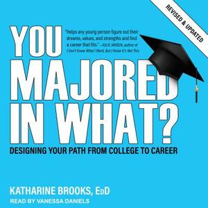 You Majored in What?: Designing Your Path from College to Career by Katharine Brooks