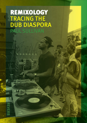 Remixology: Tracing the Dub Diaspora by Paul Sullivan