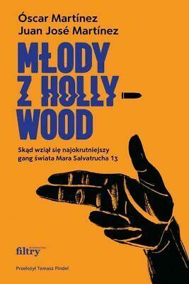 Młody z Hollywood. Skąd wziął się najokrutniejszy gang świata Mara Salvatrucha 13 by Óscar Martínez, Juan Martinez