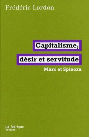 Capitalisme, désir et servitude by Frédéric Lordon