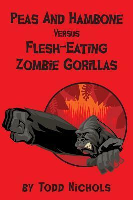 Peas and Hambone Versus Flesh-Eating Zombie Gorillas by Todd Nichols