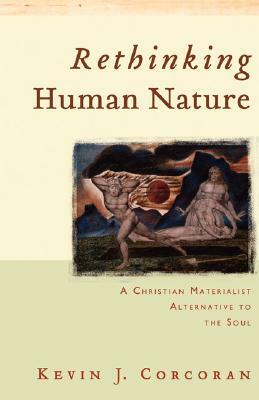 Rethinking Human Nature: A Christian Materialist Alternative to the Soul by Kevin J. Corcoran