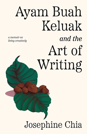 Ayam Buah Keluak and the Art of Writing: a memoir on living creatively by Josephine Chia