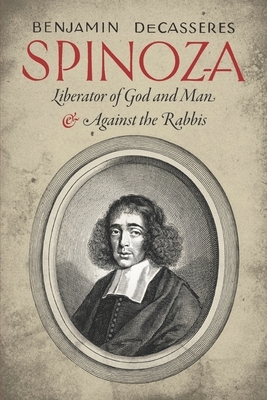 Spinoza: Liberator of God and Man & Against the Rabbis by Benjamin Decasseres