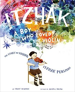 Itzhak: A Boy Who Loved the Violin by Abigail Halpin, Tracy Newman