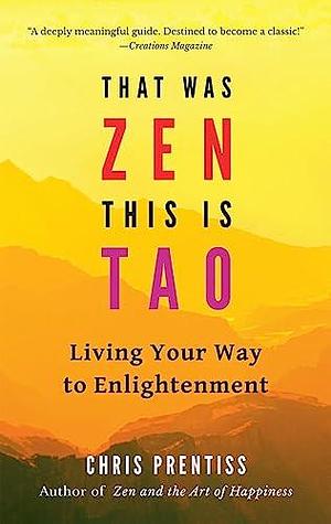 That Was Zen, This Is Tao: Living Your Way to Enlightenment by Chris Prentiss