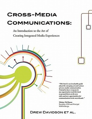 Cross-Media Communications: an Introduction to the Art of Creating Integrated Media Experiences by Drew Davidson