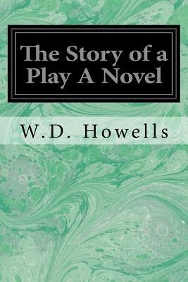 The Story of a Play A Novel by W. D. Howells