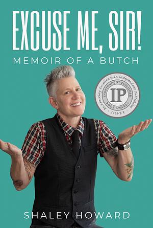 Excuse Me, Sir! Memoir of a Butch by Shaley Howard