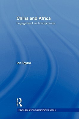 China and Africa: Engagement and Compromise by Ian Taylor