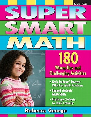 Super Smart Math: Grades 5-8: 180 Warm-Ups and Challenging Activities by Rebecca George