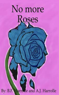 No More Rose's by B. F. Harrolle, A. J. Harrolle