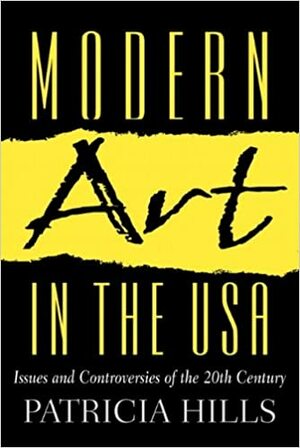 Modern Art in the U.S.A.: Issues and Controversies of the 20th Century by Patricia Hills